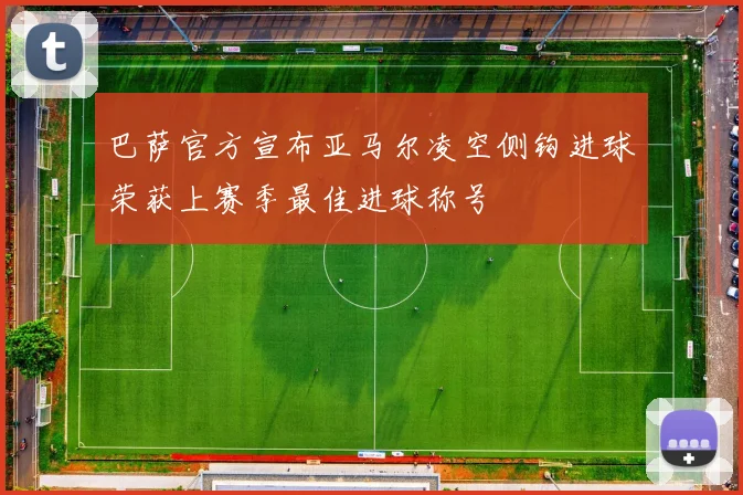 巴萨官方宣布亚马尔凌空侧钩进球荣获上赛季最佳进球称号