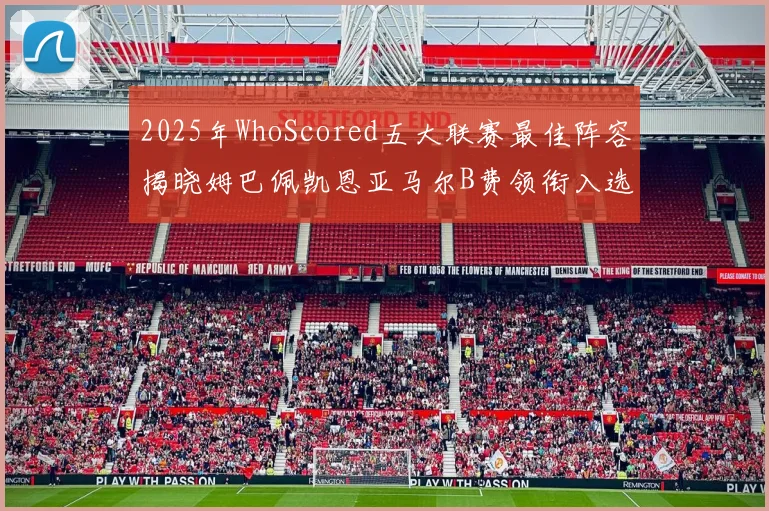2025年WhoScored五大联赛最佳阵容揭晓姆巴佩凯恩亚马尔B费领衔入选